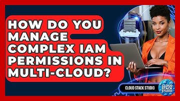 How Do You Manage Complex IAM Permissions In Multi-cloud? - Cloud Stack Studio