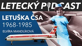 Zlatá éra Československých aerolinií (1968-1985) - letuška Elvíra Mandlíková - [LETECKÝ PODCAST]™