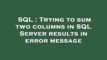 SQL : Trying to sum two columns in SQL Server results in error message