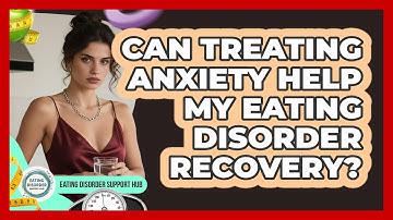 Can Treating Anxiety Help My Eating Disorder Recovery? - Eating Disorder Support Hub
