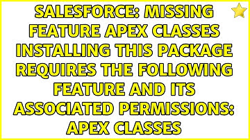 Missing feature Apex Classes Installing this package requires the following feature and its...