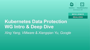 Kubernetes Data Protection WG Intro & Deep Dive - Xing Yang, VMware & Xiangqian Yu, Google