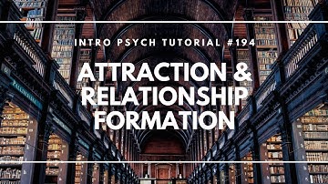 Attraction & Relationship Formation (Intro Psych Tutorial #194)