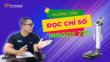 Hướng dẫn đọc chỉ số Inbody 270 | Phân tích các chỉ số Cơ - Mỡ - Nước - Mỡ nội tạng của cơ thể