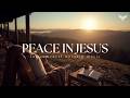 PEACE IN JESUS Soaking Worship Instrumental Prayer Devotion 