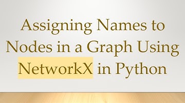 Assigning Names to Nodes in a Graph Using NetworkX in Python