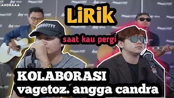 KOLABORASI vagetoz, angga candra (saat kau pergi) LIRIK