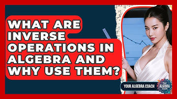 What Are Inverse Operations In Algebra And Why Use Them? - Your Algebra Coach