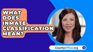 What Does Inmate Classification Mean? - CountyOffice.org