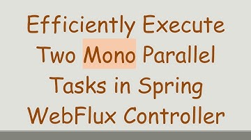 Efficiently Execute Two Mono Parallel Tasks in Spring WebFlux Controller