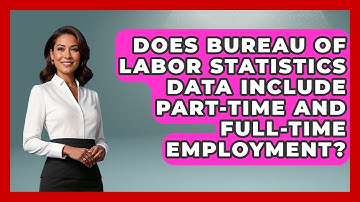 Does Bureau of Labor Statistics Data Include Part-Time and Full-Time Employment?
