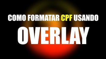 Como formatar CPF de um jeito bem simples, usando OVERLAY