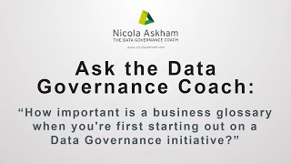 How important is a business glossary when you're first starting out on a Data Governance initiative?