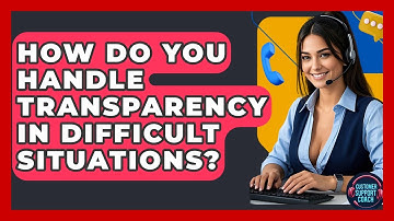 How Do You Handle Transparency In Difficult Situations? - Customer Support Coach
