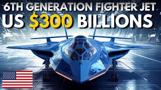 US $300 Billion 6th Generation Fighter Jet Is Finally Here..!