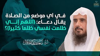 في أي موضع من الصلاة يقال هذا الدعاء: (اللهم إني ظلمت نفسي ظلما كثيرا..)؟