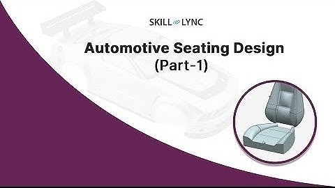 Automotive Seating Design  (Part-1) | Skill-Lync