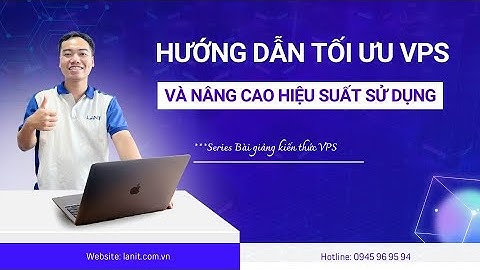 Hướng dẫn 7 cách Tối ưu VPS | Bài giảng Tổng quan Máy chủ ảo VPS #lanit