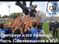 Григорчук и его Команда. Часть первая. Возвращение в УПЛ