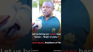 "Let us bring our votes back home — Wajir ni yetu." ~Issack Nyala, Resident of Wajir County
