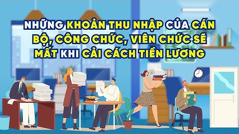 Các khoản thu nhập của cán bộ, công chức sẽ mất khi cải cách tiền lương | Báo Lao Động