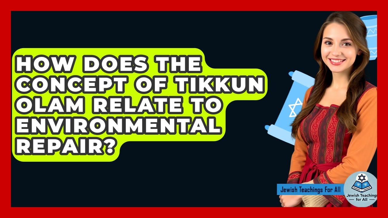 How Does The Concept Of Tikkun Olam Relate To Environmental Repair? - Jewish Teachings For All