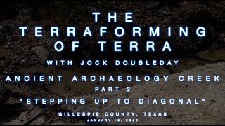 The Terraforming of Terra - Ancient Archaeology Creek, Part 2, Stepping Up to Diagonal, Jan 18, 2020