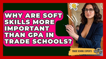 Why Are Soft Skills More Important Than GPA In Trade Schools? - Trade School Experts