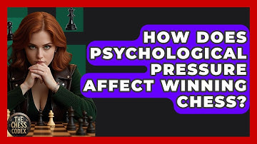 How Does Psychological Pressure Affect Winning Chess? - The Chess Codex