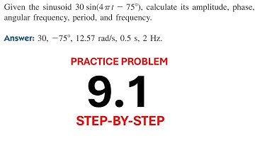 Practice Problem 9.1 Sadiku Given the sinusoid 30 cos(4πt - 75°), calculate its amplitude, phase,