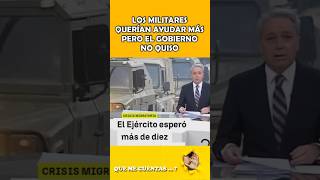 LOS MILITARES QUERÍAN AYUDAR MÁS PERO EL GOBIERNO NO QUISO