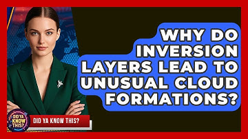 Why Do Inversion Layers Lead To Unusual Cloud Formations? - Did Ya Know This