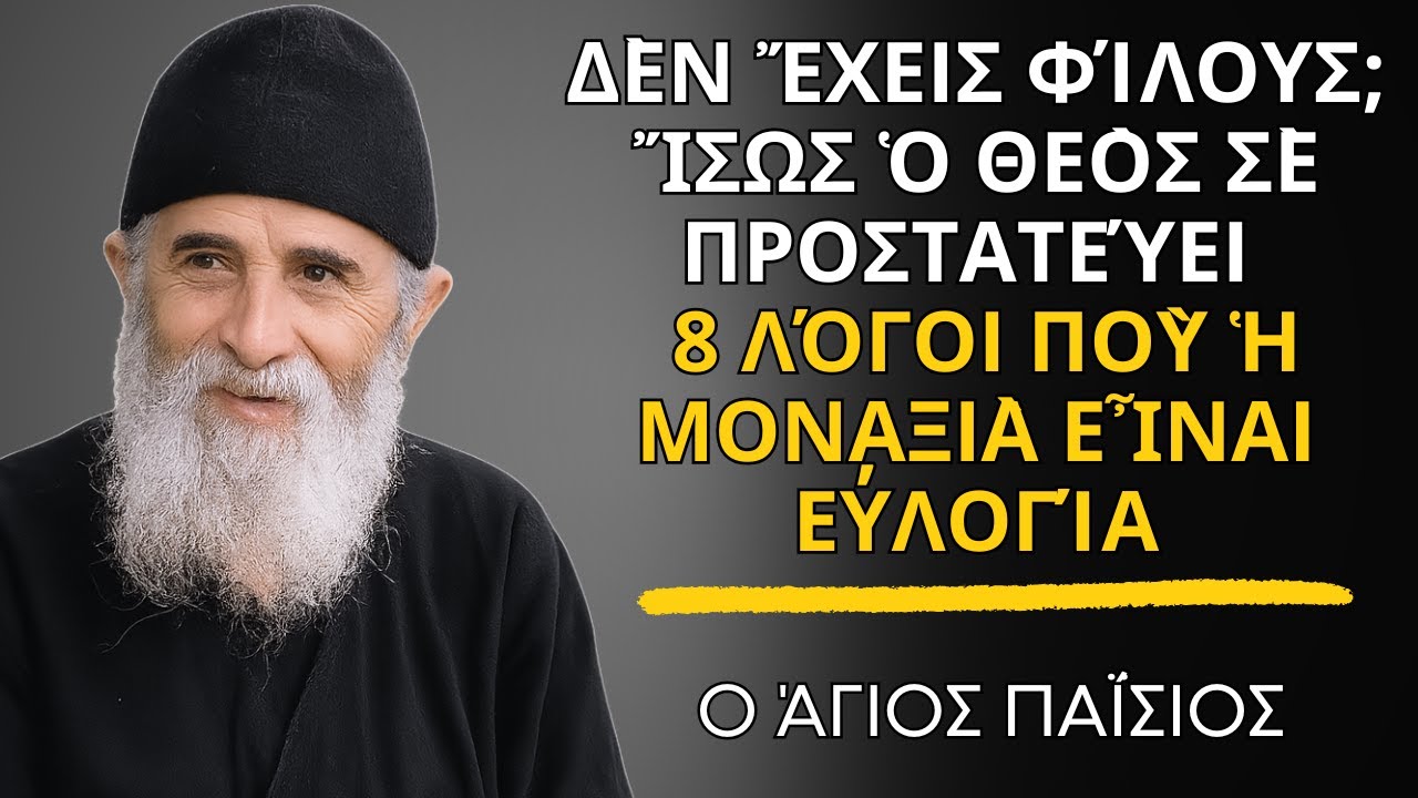 Δὲν ἔχεις φίλους; Ἴσως ὁ Θεὸς σὲ προστατεύει — 8 Λόγοι ποὺ ἡ μοναξιὰ εἶναι εὐλογία  - Ἅγιος Παΐσιος