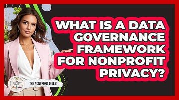 What Is A Data Governance Framework For Nonprofit Privacy? - The Nonprofit Digest