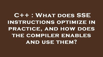 C++ : What does SSE instructions optimize in practice, and how does the compiler enables and use the