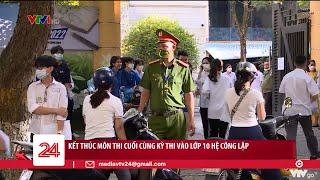 Kết thúc môn thi cuối Kỳ thi tuyển sinh vào lớp 10 công lập | VTV24