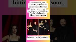Ella Bleu Travolta to Star with Dad John in Thriller Black Tides #ella  #johntravolta #shortnews
