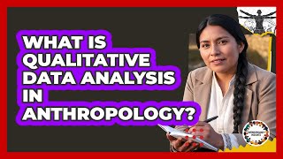 What Is Qualitative Data Analysis In Anthropology? - Anthropology Insights