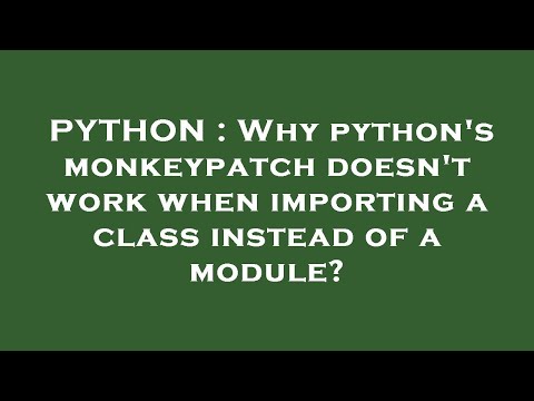 PYTHON : Why python's monkeypatch doesn't work when importing a class instead of a module?