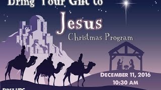 Bring Your Gift to Jesus Christmas Program 2016