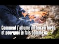 Comment j'allume un feu en forêt et pourquoi je fais comme ça