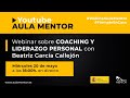Webinar Aula Mentor - COACHING Y LIDERAZGO PERSONAL con Beatriz García Callejón