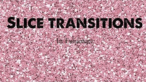 Slice transitions in Funimate ♡