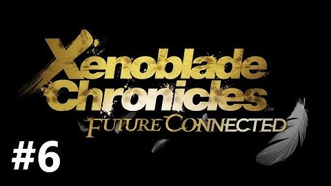 Xenoblade Chronicles Definitive Edition -Future Connected- walkthrough part 6