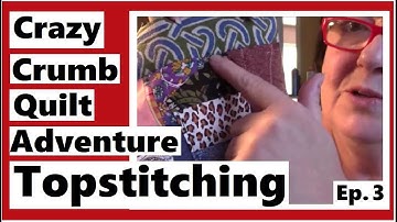Crazy Crumb Quilt Adventure - Topstitching - Ep 3