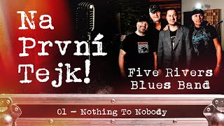 Na první tejk! - Five Rivers Blues Band - Nothing To Nobody (1/7)