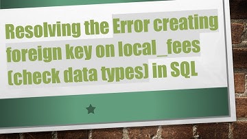 Resolving the Error creating foreign key on local_fees (check data types) in SQL