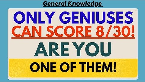 ONLY GENIUSES CAN SCORE 8/30! ARE YOU ONE OF THEM! 30 Questions