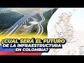 ¿Cual sera el Futuro de la Infraestructura en Colombia?