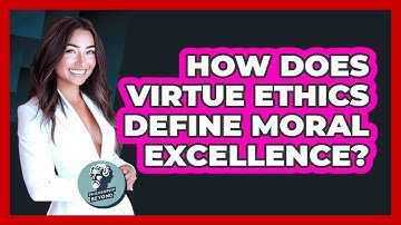 How Does Virtue Ethics Define Moral Excellence?